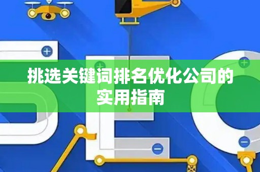 挑选关键词排名优化公司的实用指南