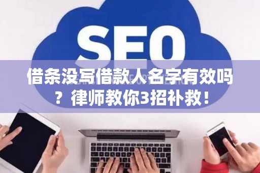 借条没写借款人名字有效吗？律师教你3招补救！