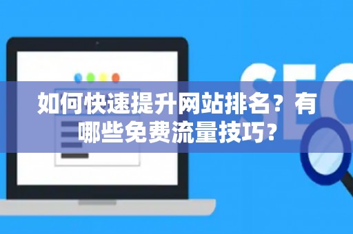 如何快速提升网站排名？有哪些免费流量技巧？