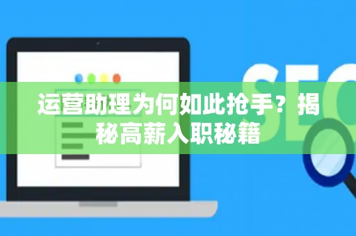 运营助理为何如此抢手？揭秘高薪入职秘籍